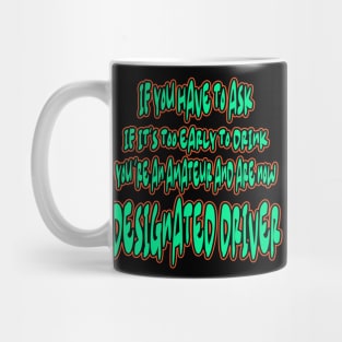 If You Have To Ask If It's Too Early To Drink You 'Re An Amateur And Are Now Designated Driver Mug